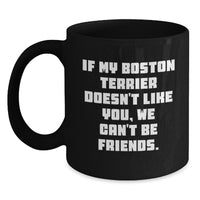 Load image into Gallery viewer, Funny Boston Terrier Dog Gifts for Friends, Black Coffee Mugs from Men, &#39;If My Boston Terrier Doesn&#39;t Like You, We Can&#39;t Be Friends.&#39; - Main
