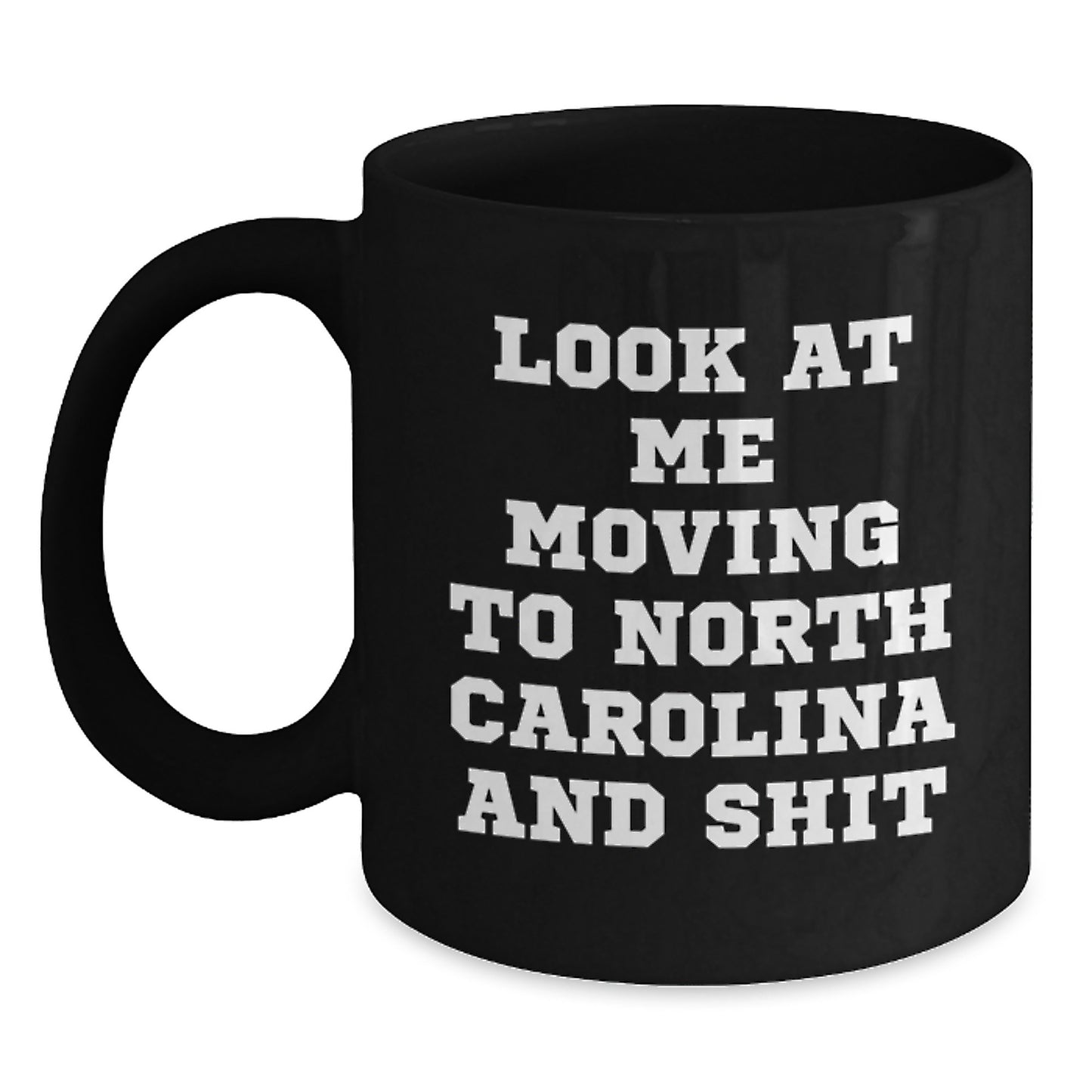 Funny North Carolina Gifts for Men Friends from North Carolina Look At Me Moving To North Carolina And Shit Black Coffee Mug Birthday Unique Gifts - Main