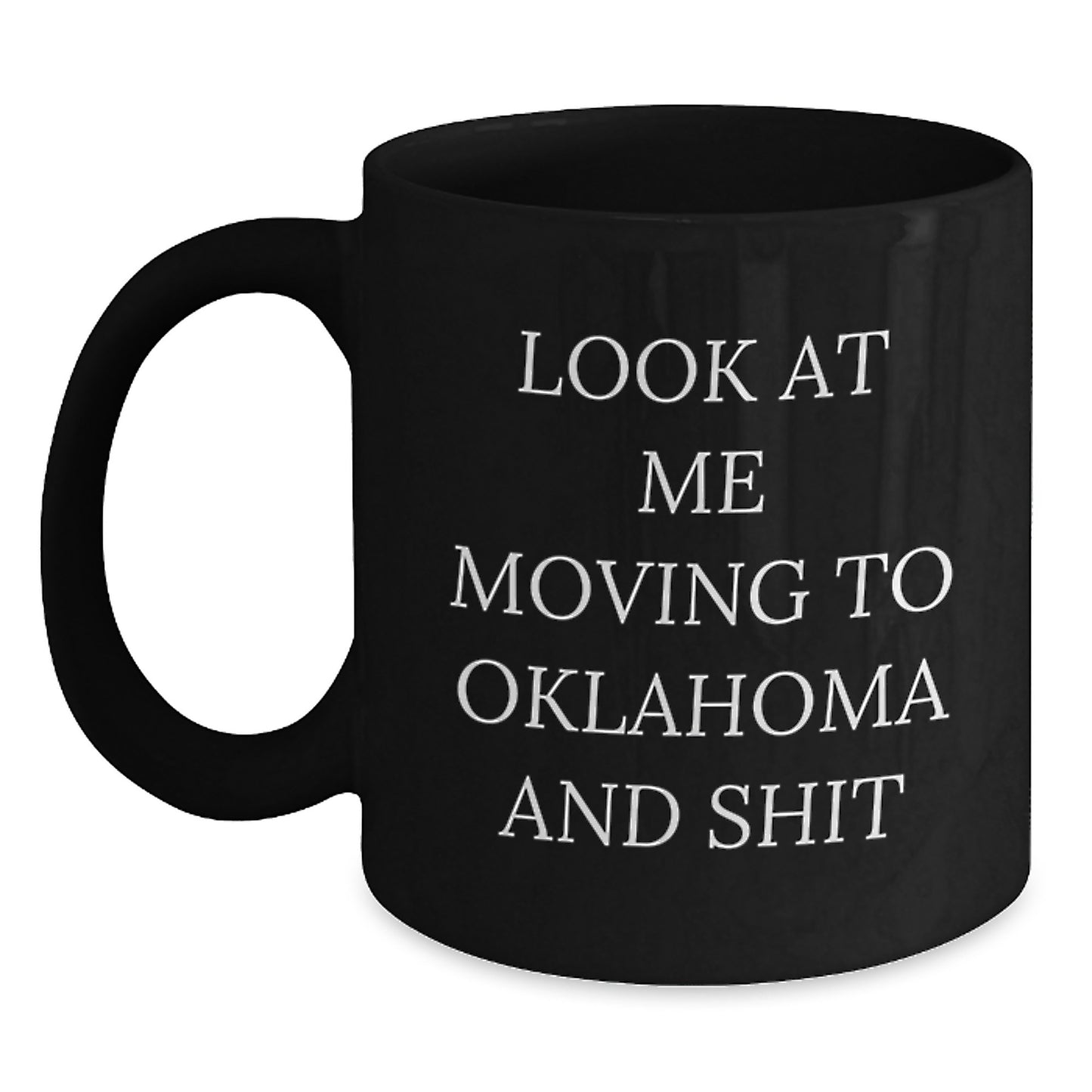 Funny Gifts for Oklahoma Enthusiasts, Inspirational Black Coffee Mug, Look At Me Moving To Oklahoma And Shit Quote, Unique Birthday Unique Gifts from Friends - Main