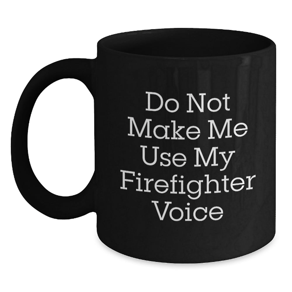 Funny Firefighter Gifts, Black Coffee Mug for Graduation, Do Not Make Me Use My Firefighter Voice, Gifts from Friends, Gifts for Firefighters - Main