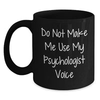 Load image into Gallery viewer, Funny Psychologist Gifts for Men from Friends - &#39;Do Not Make Me Use My Psychologist Voice&#39; Black Coffee Mug, Microwave and Dishwasher Safe - Main
