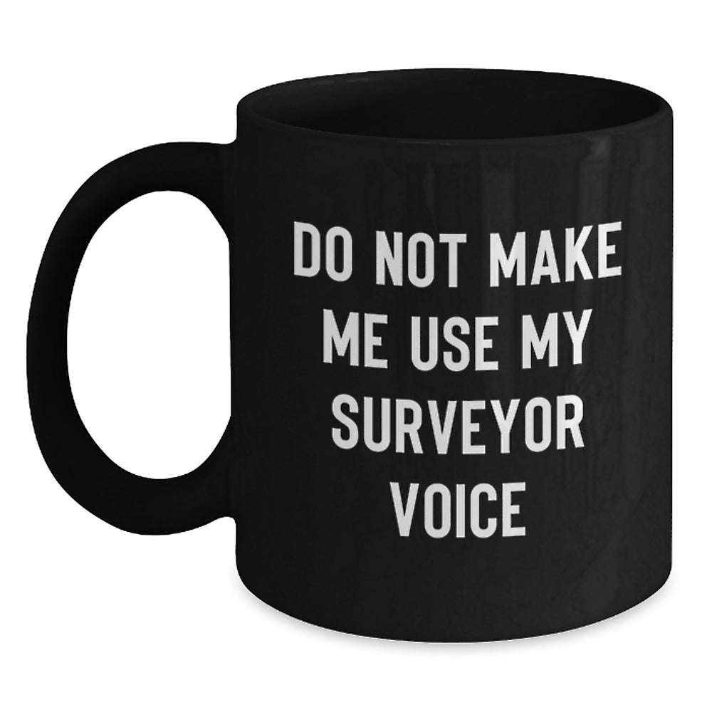 Funny Surveyor Gifts from Friends for Surveyor Black Coffee Mug - Do Not Make Me Use My Surveyor Voice, Graduation Unique Gifts - Main