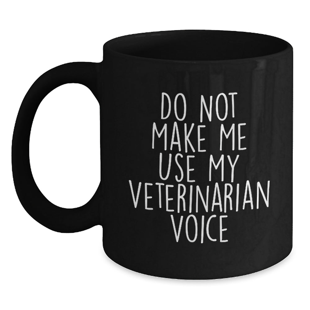 Funny Veterinarian Gifts from Friends and Family for Graduation Celebration, Do Not Make Me Use My Veterinarian Voice Black Coffee Mug - Main