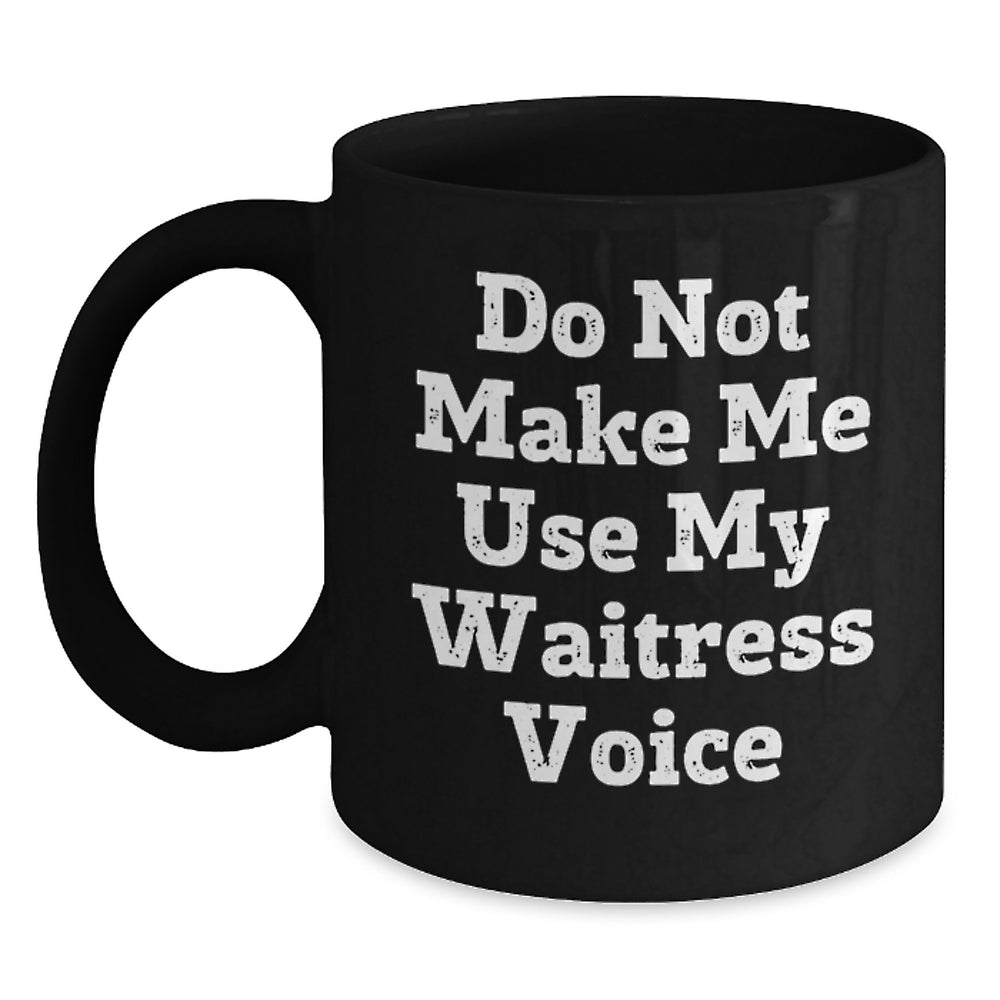 Funny Waitress Gifts from Friends for Graduation - Do Not Make Me Use My Waitress Voice, Black Coffee Mug, 11oz or 15oz, Microwave and Dishwasher Safe - Main