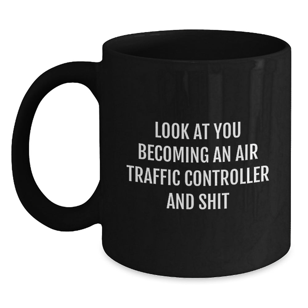 Funny Air Traffic Controller Gifts from Friends - 'Look At You Becoming An Air Traffic Controller And Shit' Black Coffee Mug for Graduation - Main