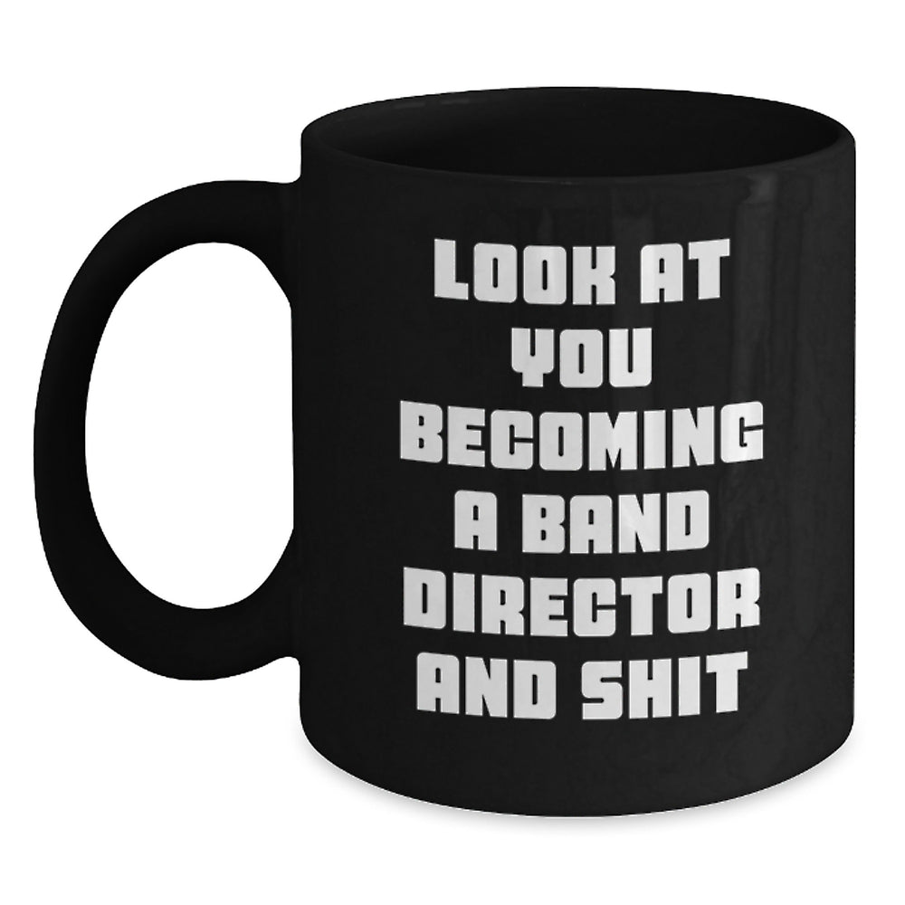 Funny Band Director Gifts for Him or Her, Black Coffee Mug, 'Look At You Becoming A Band Director And Shit', Graduation Unique Gifts from Friends - Main