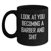 Load image into Gallery viewer, Funny Barber Gifts for Graduation - &#39;Look At You Becoming A Barber And Shit&#39; Black Coffee Mug, Gifts from Men to Friends - Main
