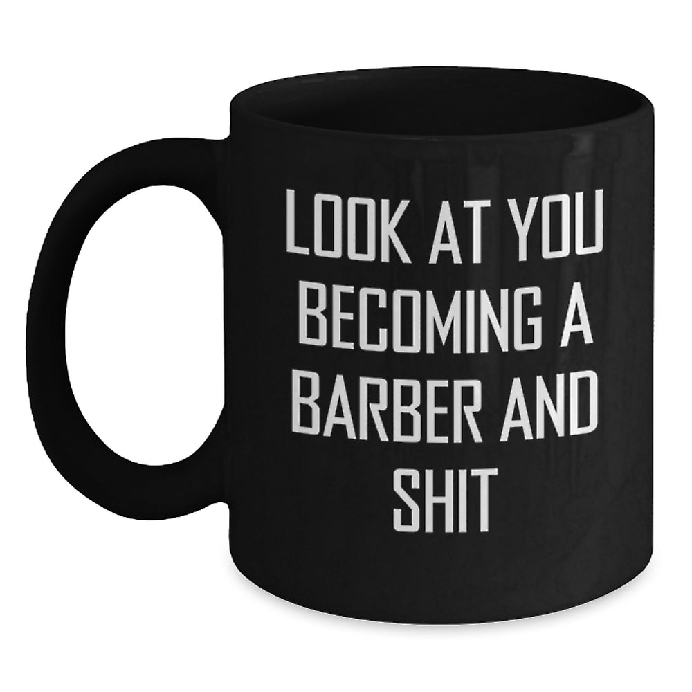 Funny Barber Gifts for Graduation - 'Look At You Becoming A Barber And Shit' Black Coffee Mug, Gifts from Men to Friends - Main