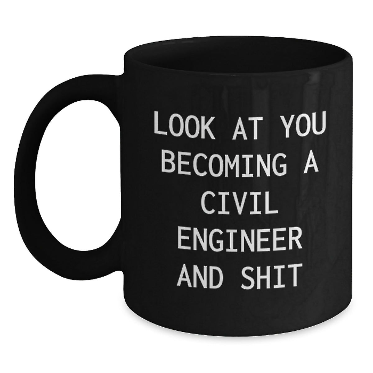 Funny Civil Engineer Gifts - Black Coffee Mug for Graduation, 'Look At You Becoming A Civil Engineer And Shit' from Family, Friends, or Coworkers - Main