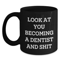 Load image into Gallery viewer, Funny Dentist Gifts, &#39;Look At You Becoming A Dentist And Shit&#39; Quote, Black Coffee Mug for Graduation, Gifts from Family to Dentist - Main
