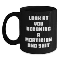 Load image into Gallery viewer, Funny Mortician Gifts, Look At You Becoming A Mortician And Shit, Black Coffee Mug for Mortician Graduation, Gifts from Friends, Gifts for Mortician - Main
