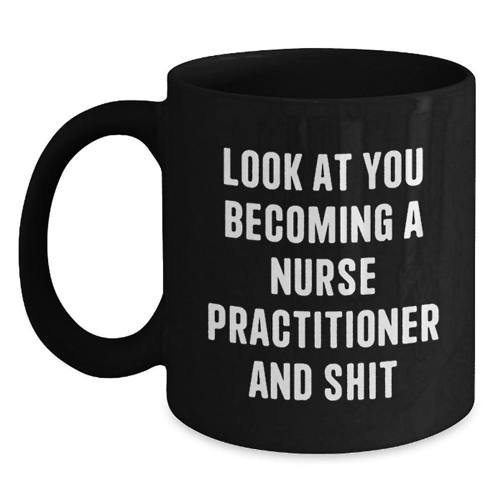Nurse Practitioner Gifts from Friends, Funny Black Coffee Mug for Him or Her, Look At You Becoming A Nurse Practitioner And Shit Graduation Unique Gifts for Nurse Practitioner - Main
