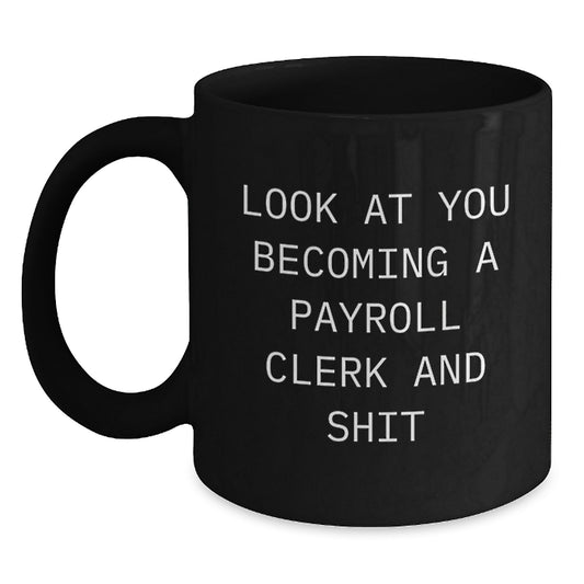 Payroll Clerk Graduation Gifts for Men from Friends - Funny Black Coffee Mug - 'Look At You Becoming A Payroll Clerk And Shit' Quote - Main
