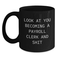 Load image into Gallery viewer, Payroll Clerk Graduation Gifts for Men from Friends - Funny Black Coffee Mug - &#39;Look At You Becoming A Payroll Clerk And Shit&#39; Quote - Main

