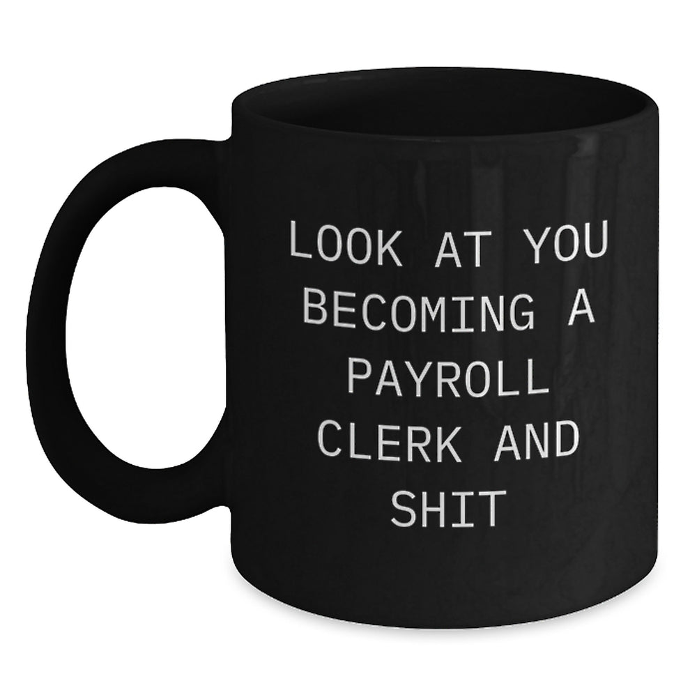 Payroll Clerk Graduation Gifts for Men from Friends - Funny Black Coffee Mug - 'Look At You Becoming A Payroll Clerk And Shit' Quote - Main