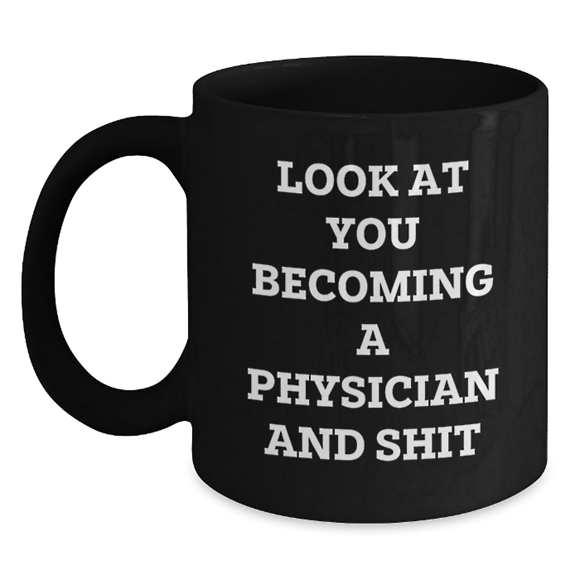 Funny Physician Gifts Black Coffee Mug for Graduation 'Look At You Becoming A Physician And Shit' from Friends to Family - Main