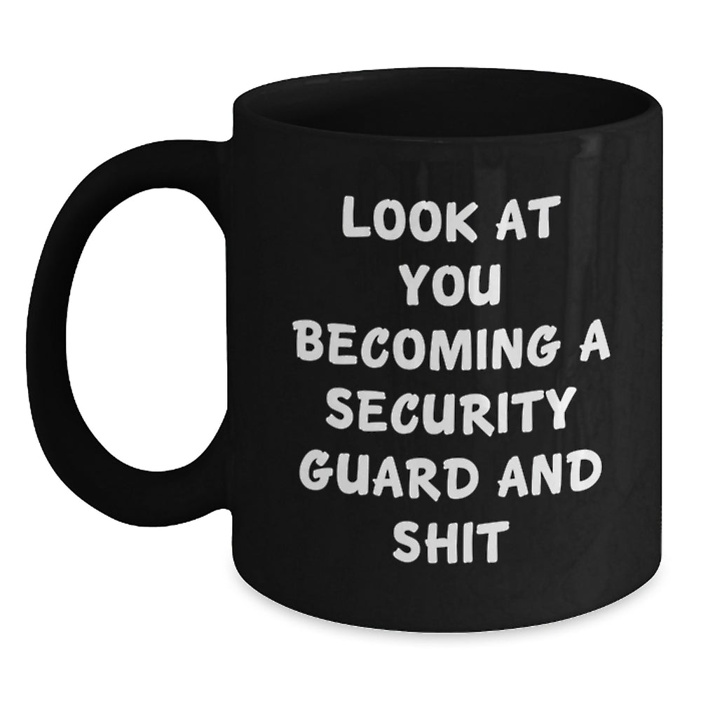 Funny Security Guard Gifts from Friends for Graduation Unique Mugs, 'Look At You Becoming A Security Guard And Shit' Quote Black Coffee Mug, 11oz or 15oz Microwave and Dishwasher Safe - Main