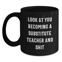 Load image into Gallery viewer, Funny Substitute Teacher Gift - &#39;Look At You Becoming A Substitute Teacher And Shit&#39; Black Coffee Mug, Gifts from Friends for Substitute Teacher Graduation - Main
