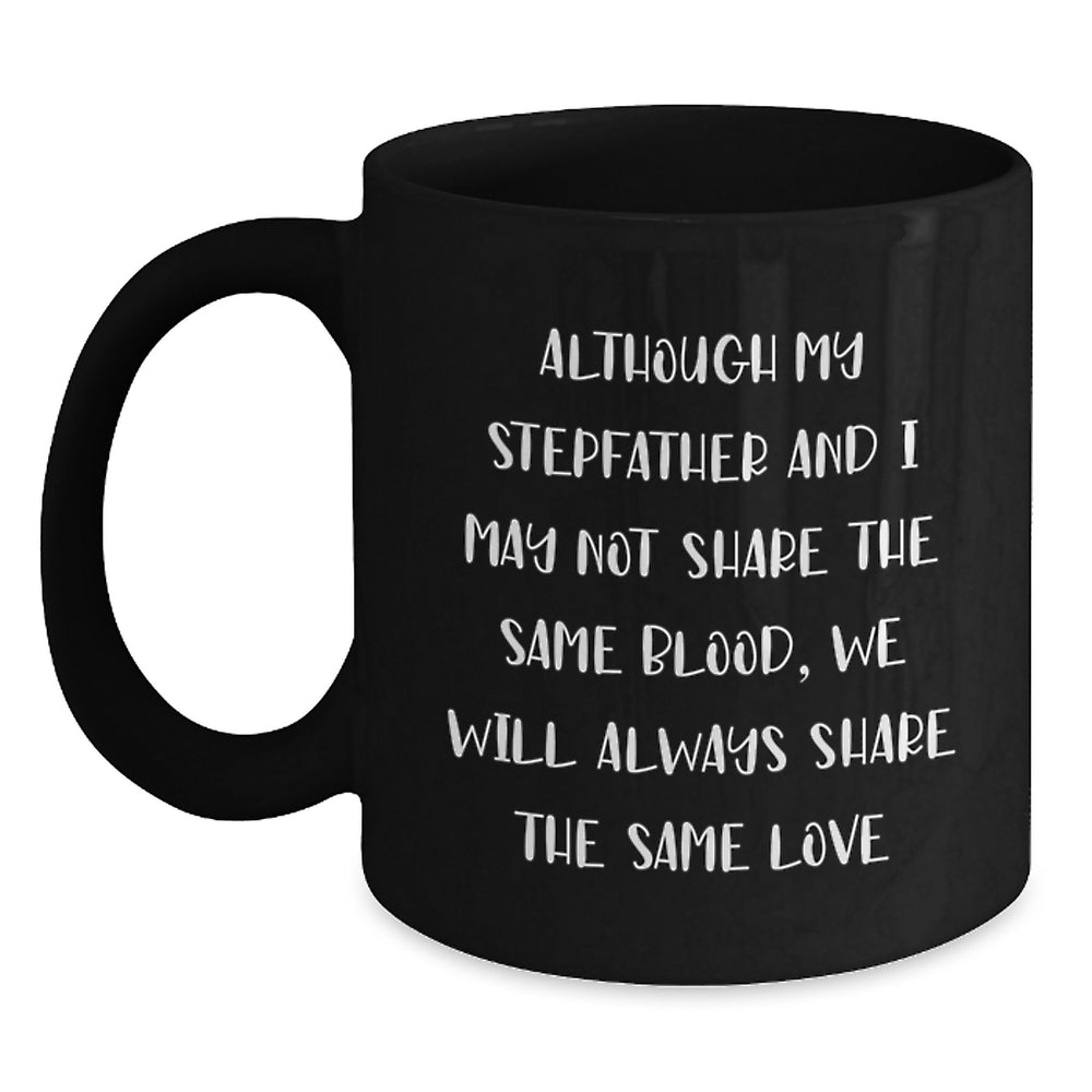 Funny Stepfather Gifts - Birthday Unique Presents from Family - Black Coffee Mug with 'Although My Stepfather And I May Not Share The Same Blood, We Will Always Share The Same Love' Quote - Main