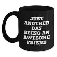 Load image into Gallery viewer, Funny Friend Graduation Gift Ideas - Just Another Day Being An Awesome Friend Black Coffee Mug from Friends, Gifts for Friends, Men, or Women - Main
