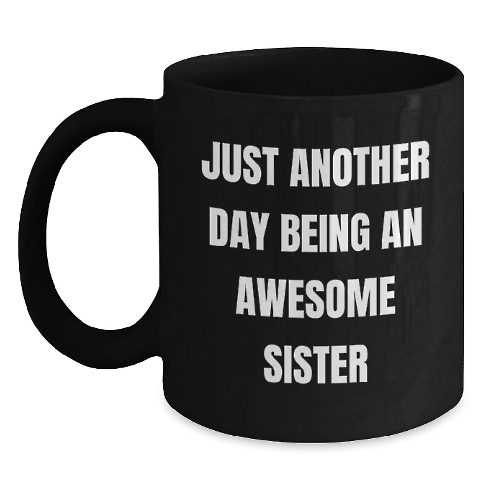 Sister Gifts from Family, Just Another Day Being An Awesome Sister Funny Quote on Black Coffee Mug, Unique Graduation Gifts for Sister - Main