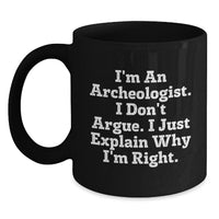 Load image into Gallery viewer, Archeologist Gifts for Him or Her, Funny Coffee Mug for Graduation, Black Ceramic Mug &#39;I&#39;m An Archeologist. I Don&#39;t Argue. I Just Explain Why I&#39;m Right.&#39; - Main
