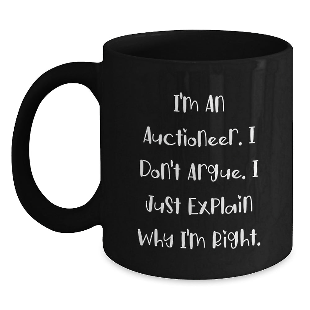 Funny Auctioneer Gifts for Men - I Don't Argue, I Just Explain Why I'm Right, Black Coffee Mug, 11oz or 15oz, Graduation Unique Gifts from Friends, Family, or Coworkers, Gifts for Auctioneer - Main
