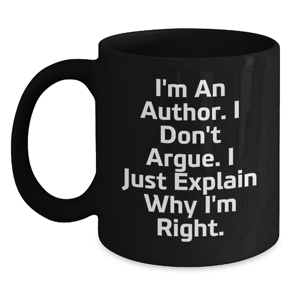 Author's Humor Gifts from Friends for Birthday, Funny Black Coffee Mug, 'I'm An Author. I Don't Argue. I Just Explain Why I'm Right.' - Main
