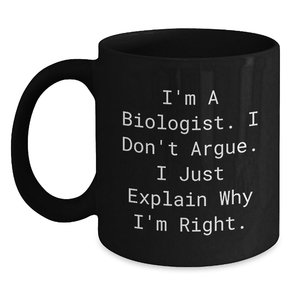 Biologist Humor Funny Inspirational Gifts from Friends to Graduating Biologist, Black Coffee Mug, 'I Don't Argue, I Just Explain Why I'm Right' - Main