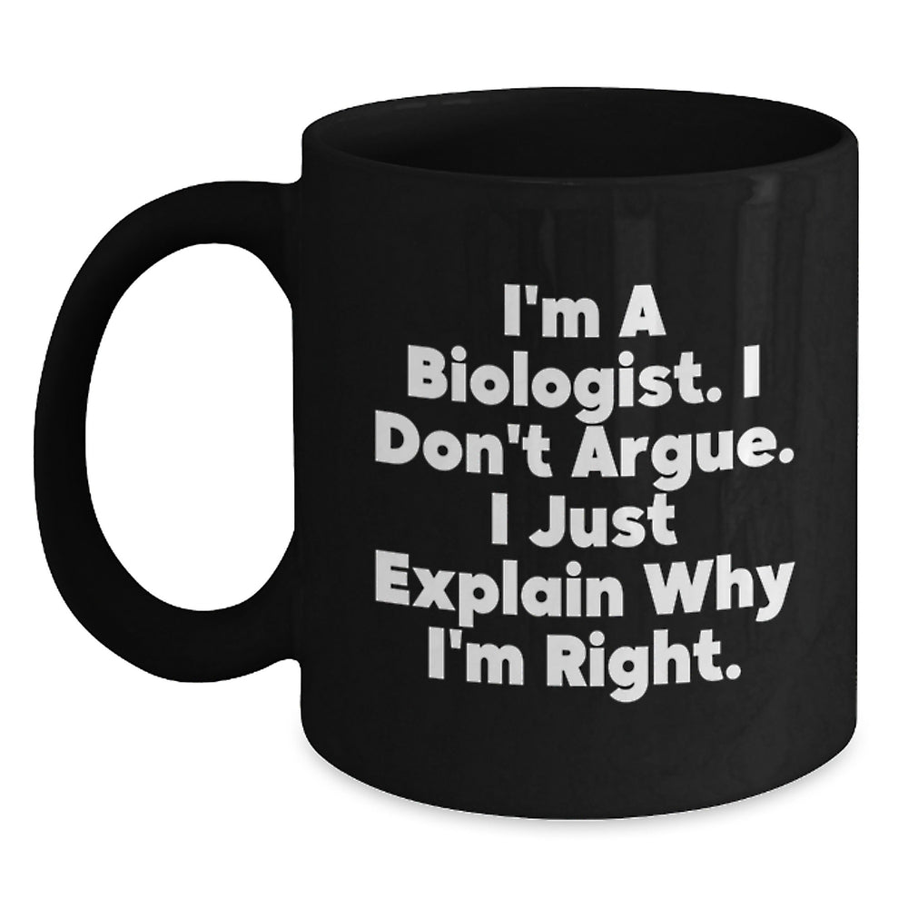 Funny Biologist Gifts, 'I'm A Biologist. I Don't Argue. I Just Explain Why I'm Right.' Black Coffee Mug, Graduation Unique Gifts from Friends - Main