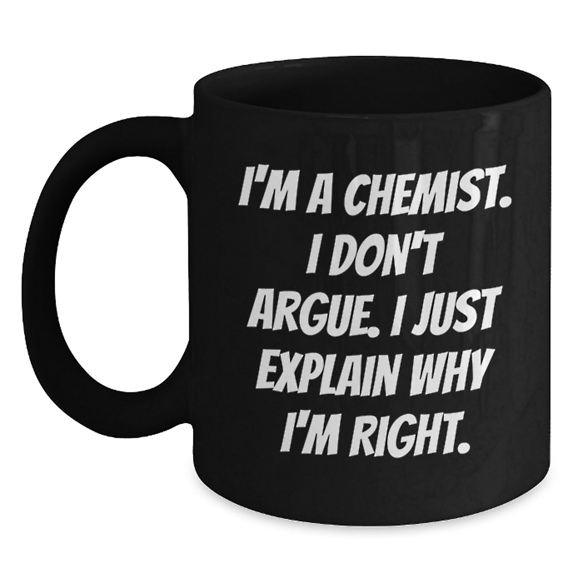 Funny Chemist Gifts for Graduation, Black Coffee Mug from Friends, Unique I'm A Chemist I Don't Argue I Just Explain Why I'm Right Mug - Main