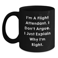 Load image into Gallery viewer, Funny Flight Attendant Gifts, I&#39;m A Flight Attendant. I Don&#39;t Argue. I Just Explain Why I&#39;m Right. Black Coffee Mugs for Flight Attendants, Graduation Unique Gifts from Friends, Family, Coworkers - Main
