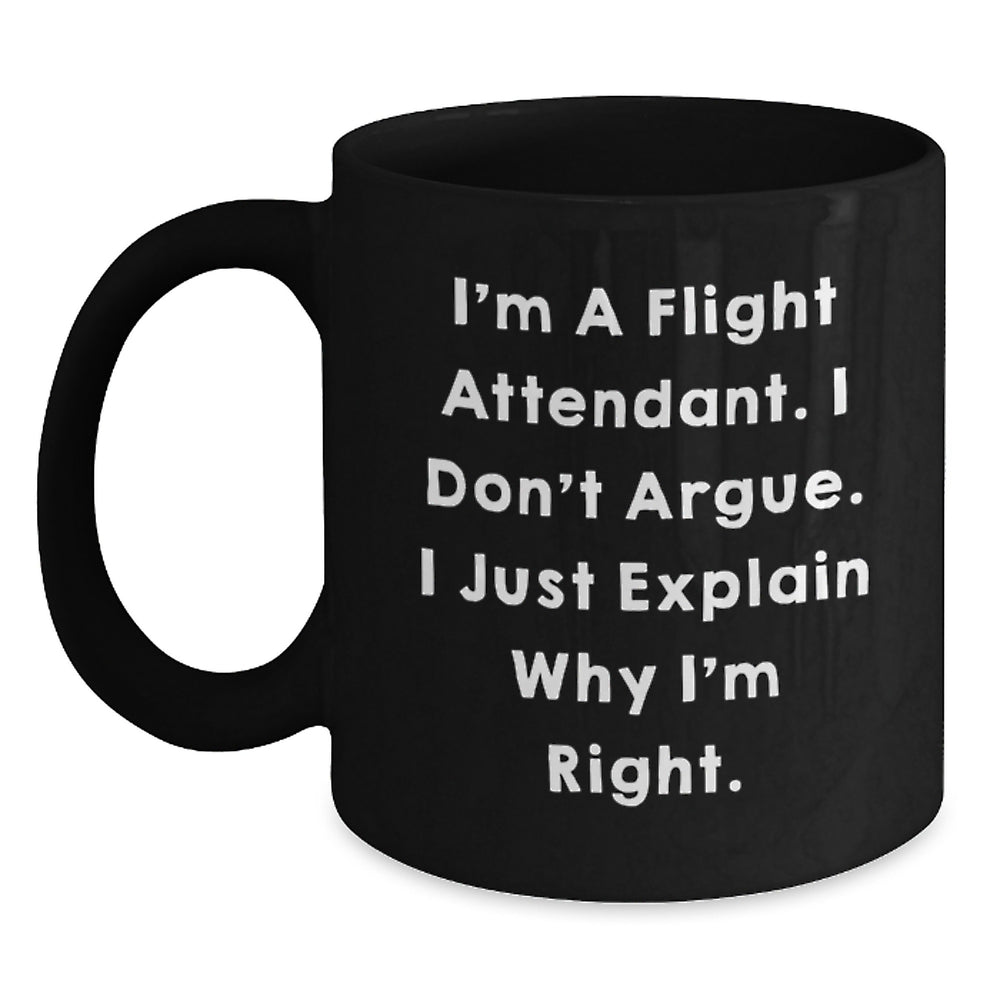 Funny Flight Attendant Gifts, I'm A Flight Attendant. I Don't Argue. I Just Explain Why I'm Right. Black Coffee Mugs for Flight Attendants, Graduation Unique Gifts from Friends, Family, Coworkers - Main