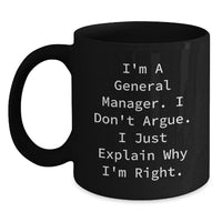 Load image into Gallery viewer, Funny General Manager Gifts from Men to Coworkers - Black Coffee Mug for Graduation &#39;I&#39;m A General Manager. I Don&#39;t Argue. I Just Explain Why I&#39;m Right.&#39; - Main
