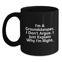 Load image into Gallery viewer, groundskeeper Humor Graduation Unique Gifts from Men to Friends, Funny Black Coffee Mug I'm A groundskeeper. I Don't Argue. I Just Explain Why I'm Right. for groundskeeper, Men, Coworkers, or Family - Main

