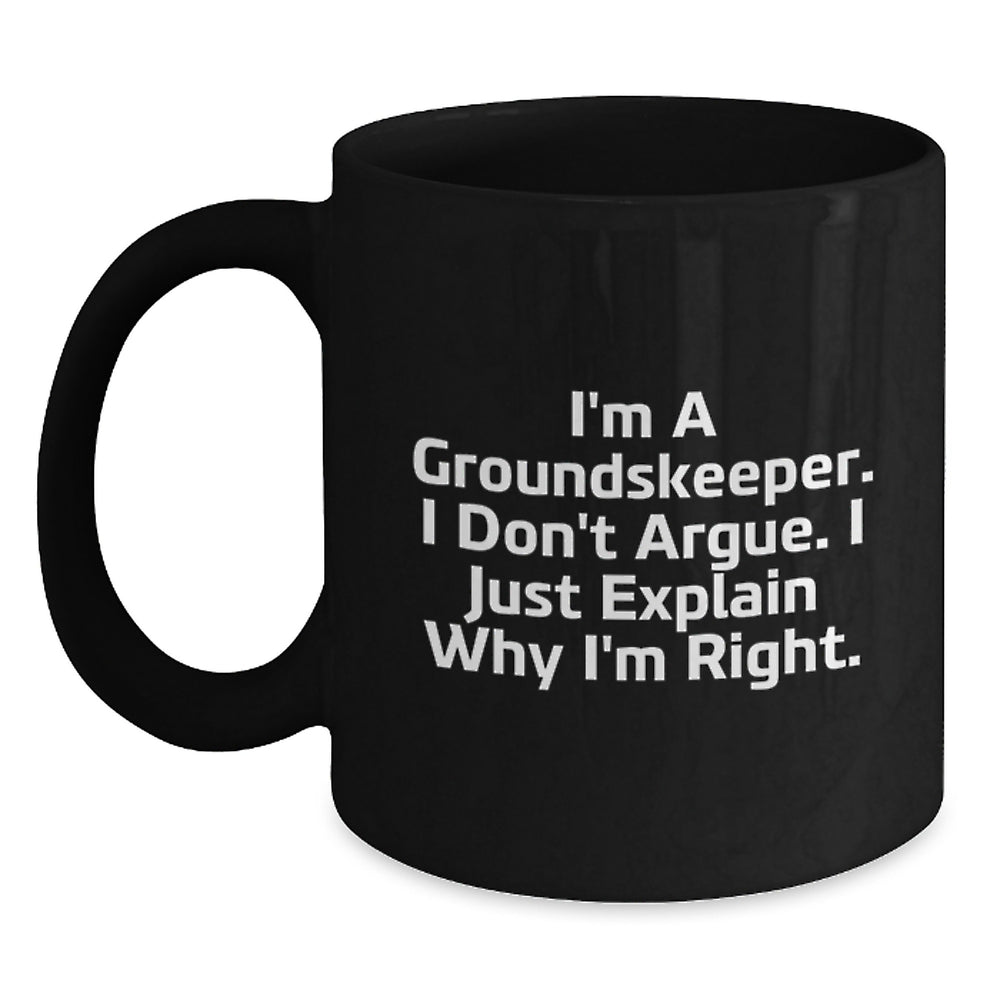 groundskeeper Humor Graduation Unique Gifts from Men to Friends, Funny Black Coffee Mug I'm A groundskeeper. I Don't Argue. I Just Explain Why I'm Right. for groundskeeper, Men, Coworkers, or Family - Main