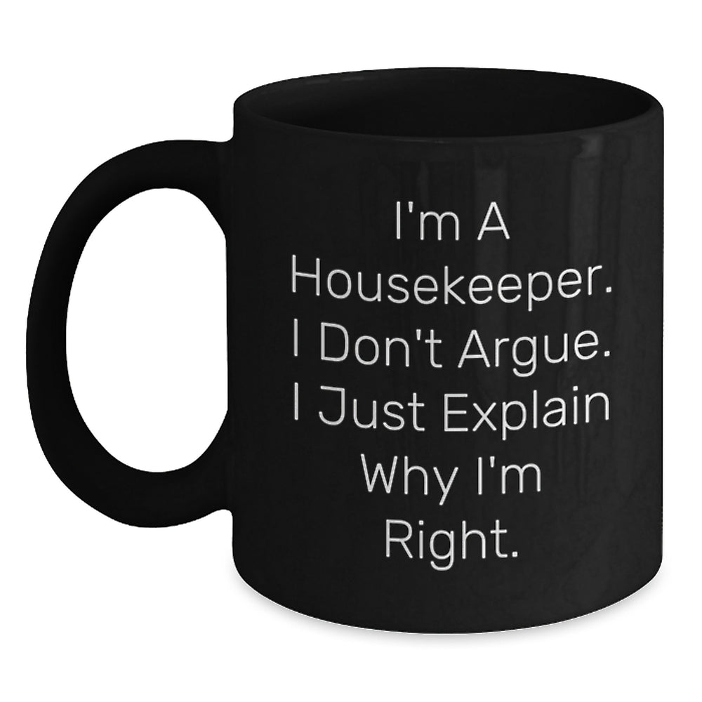 Funny Housekeeper Gifts from Friends and Family, I'm A Housekeeper. I Don't Argue. I Just Explain Why I'm Right., Black Coffee Mug for Housekeeper, Graduation Unique Gifts - Main