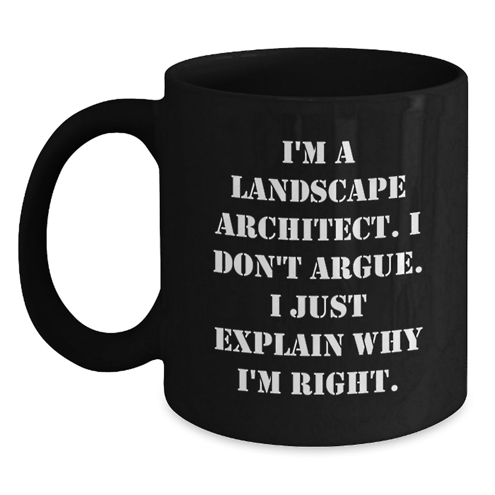Funny Landscape Architect Gifts, I'm A Landscape Architect. I Don't Argue. I Just Explain Why I'm Right. Black Coffee Mug, Gifts from Friends to Landscape Architect, for Graduation - Main