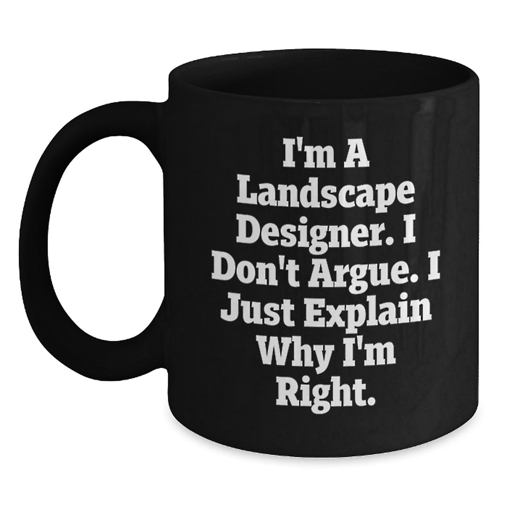 Landscape Designer Humor Gifts from Friends and Family for Graduation Unique Black Coffee Mugs, Funny Quote I'm a Landscape Designer, I Don't Argue, I Just Explain Why I'm Right - Main