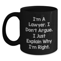 Load image into Gallery viewer, Funny Lawyer Gifts from Friends for Graduation Unique Lawyer Black Coffee Mugs, I&#39;m A Lawyer. I Don&#39;t Argue. I Just Explain Why I&#39;m Right., Lawyer Humor Mug, Black 11oz or 15oz Ceramic Mug - Main
