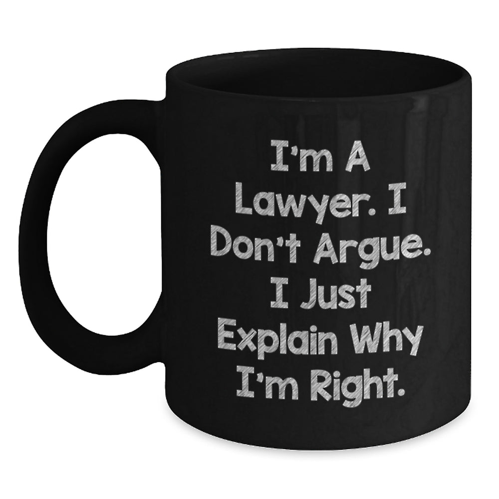 Funny Lawyer Gifts from Friends for Graduation Unique Lawyer Black Coffee Mugs, I'm A Lawyer. I Don't Argue. I Just Explain Why I'm Right., Lawyer Humor Mug, Black 11oz or 15oz Ceramic Mug - Main