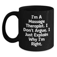 Load image into Gallery viewer, Funny Massage Therapist Gifts from Friends for Graduation Unique Black Coffee Mugs - &#39;I&#39;m A Massage Therapist. I Don&#39;t Argue. I Just Explain Why I&#39;m Right.&#39; - Main
