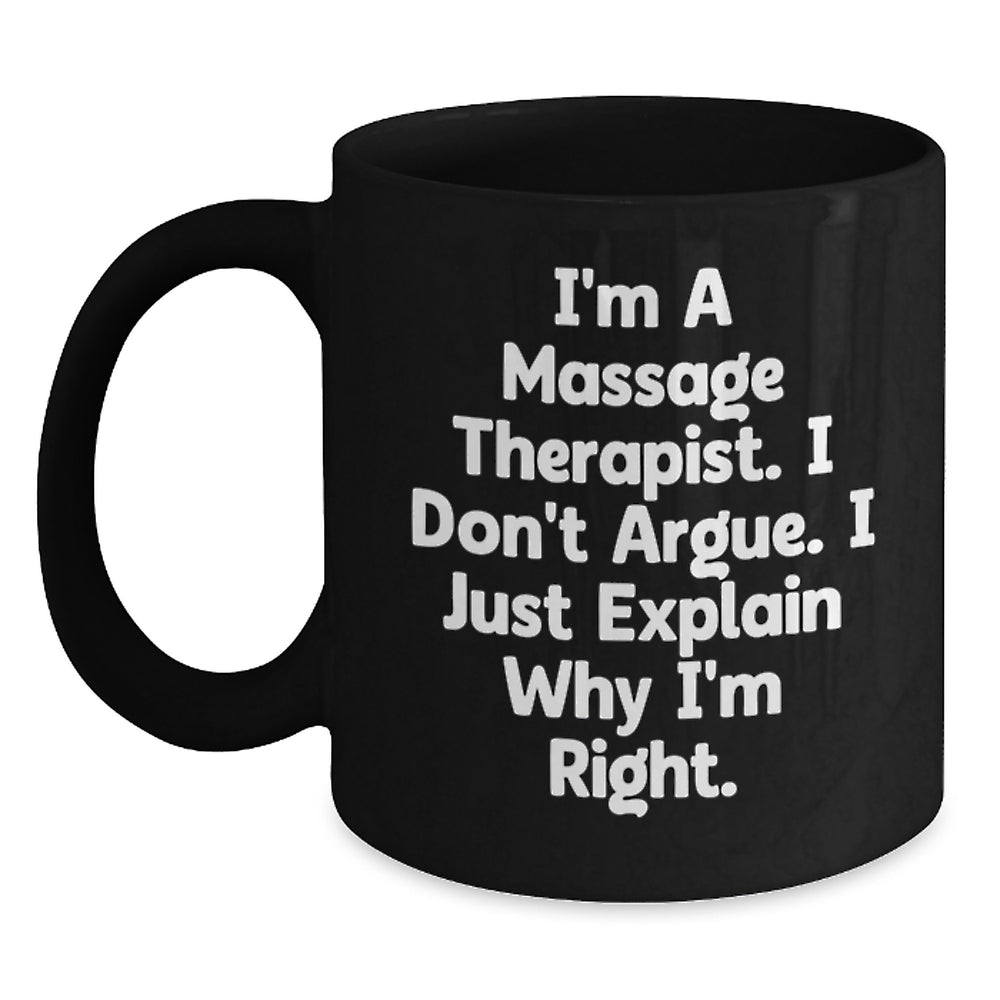 Funny Massage Therapist Gifts from Friends for Graduation Unique Black Coffee Mugs - 'I'm A Massage Therapist. I Don't Argue. I Just Explain Why I'm Right.' - Main