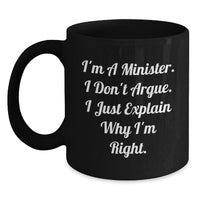 Load image into Gallery viewer, Funny Minister Gifts from Friends for Graduation - &#39;I&#39;m A Minister. I Don&#39;t Argue. I Just Explain Why I&#39;m Right.&#39; Black Coffee Mug - Main
