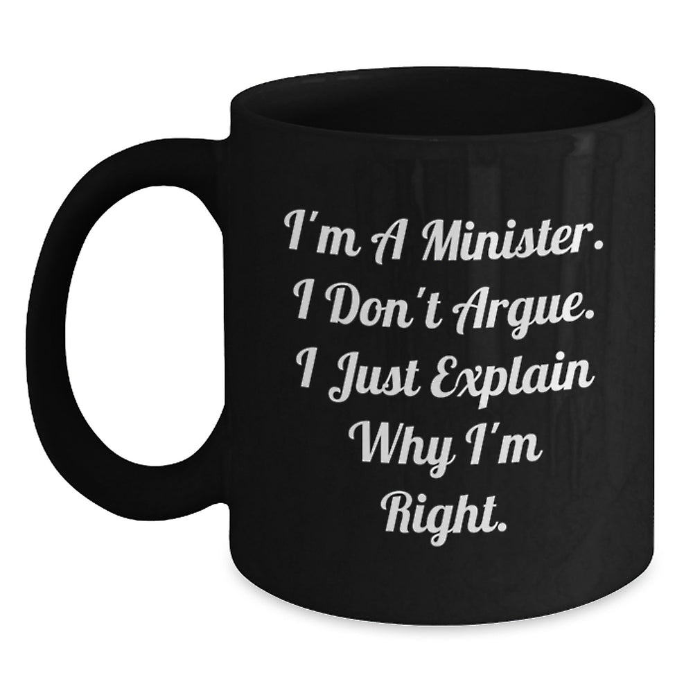 Funny Minister Gifts from Friends for Graduation - 'I'm A Minister. I Don't Argue. I Just Explain Why I'm Right.' Black Coffee Mug - Main