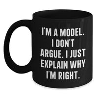 Load image into Gallery viewer, Funny Model Gifts, &#39;I Don&#39;t Argue, I Just Explain Why I&#39;m Right&#39; Black Coffee Mugs for Graduation from Friends, Coworkers, or Family - Main
