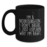 Load image into Gallery viewer, Funny Neurosurgeon Gifts for Men, Graduation Unique Gifts, &#39;I&#39;m A Neurosurgeon. I Don&#39;t Argue. I Just Explain Why I&#39;m Right.&#39; Black Coffee Mug from Friends - Main
