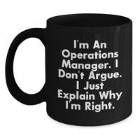 Load image into Gallery viewer, Funny Operations Manager Gifts, I&#39;m An Operations Manager. I Don&#39;t Argue. I Just Explain Why I&#39;m Right. Black Coffee Mug for Graduation from Friends, Coworkers, or Family - Main
