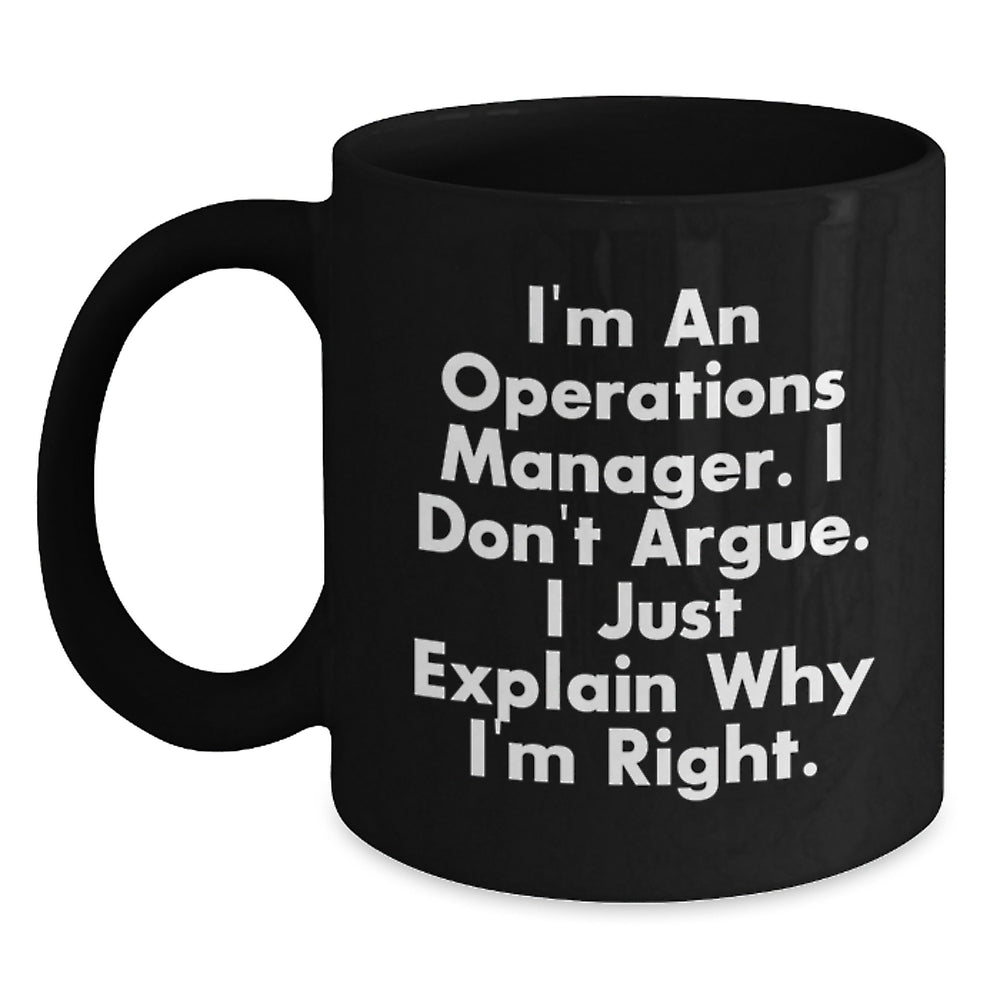 Funny Operations Manager Gifts, I'm An Operations Manager. I Don't Argue. I Just Explain Why I'm Right. Black Coffee Mug for Graduation from Friends, Coworkers, or Family - Main