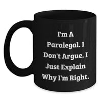 Load image into Gallery viewer, Paralegal Humor Gifts from Friends for Graduation Unique Ceramics Black Coffee Mug, &#39;I&#39;m A Paralegal. I Don&#39;t Argue. I Just Explain Why I&#39;m Right.&#39; - Main
